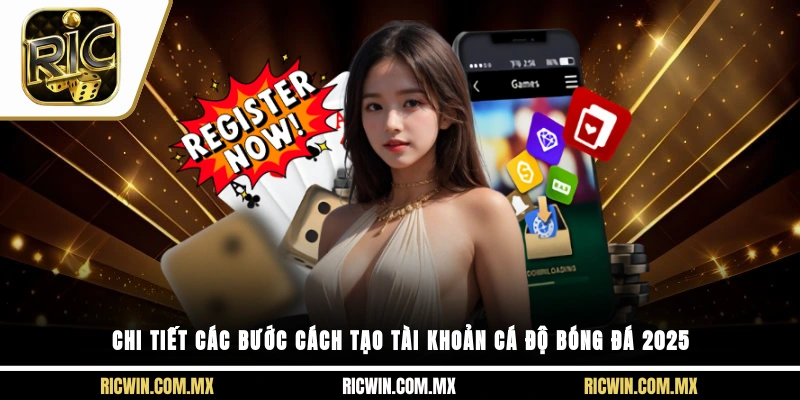 Chi tiết các bước cách tạo tài khoản cá độ bóng đá 2025