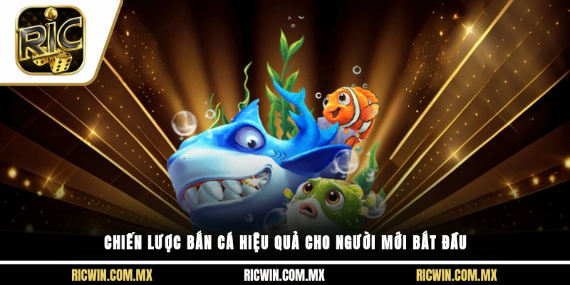 Chiến lược bắn cá hiệu quả cho người mới bắt đầu