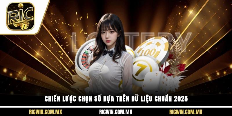 Chiến lược chọn số dựa trên dữ liệu chuẩn 2025
