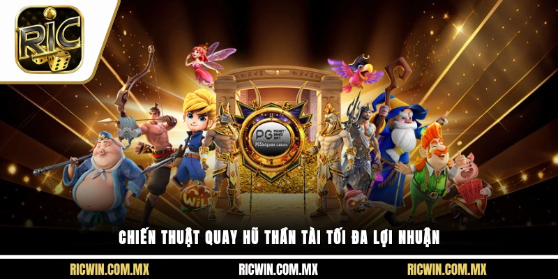 Chiến thuật quay hũ Thần Tài tối đa lợi nhuận