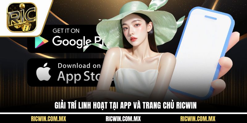 Giải trí linh hoạt tại app và trang chủ Ricwin