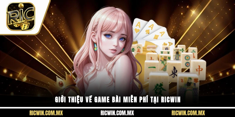 Giới thiệu về game bài miễn phí tại Ricwin