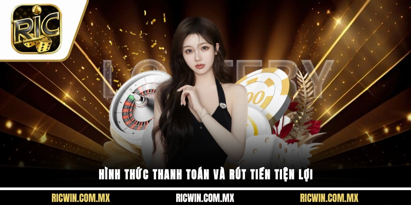 Hình thức thanh toán và rút tiền tiện lợi