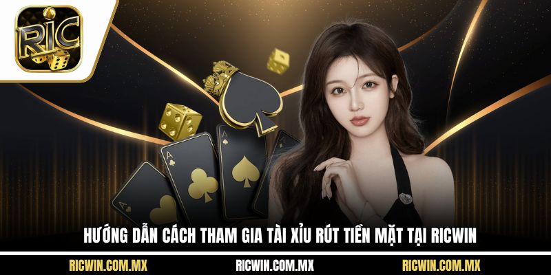 Hướng dẫn cách tham gia tài xỉu rút tiền mặt tại Ricwin