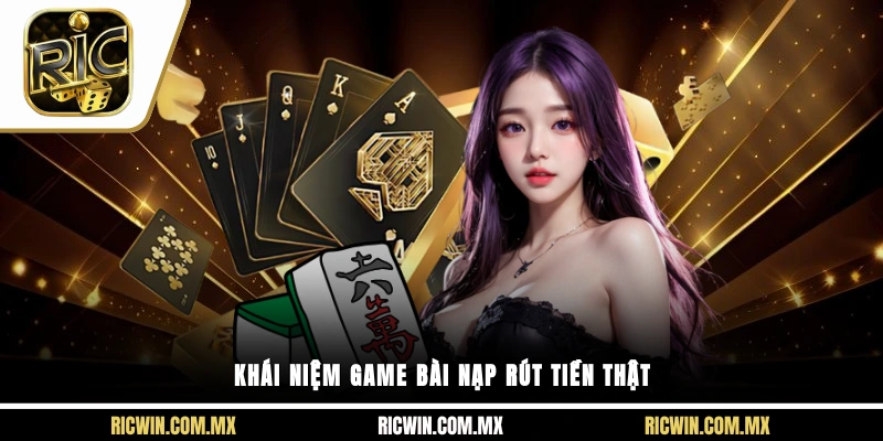 Khái niệm game bài nạp rút tiền thật