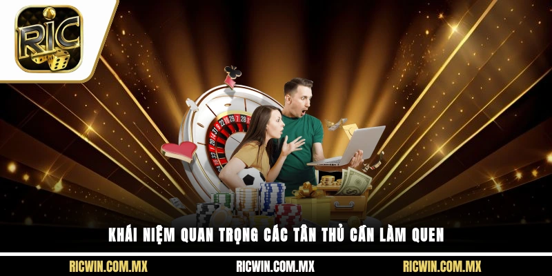 Khái niệm quan trọng các tân thủ cần làm quen