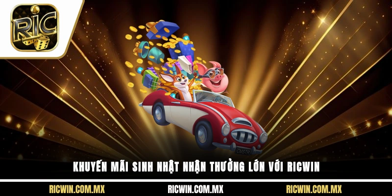 Khuyến mãi sinh nhật nhận thưởng lớn với Ricwin