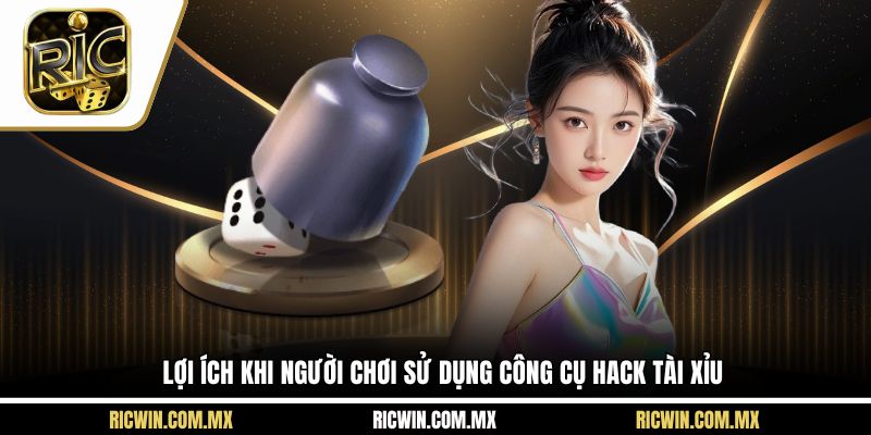 Lợi ích khi người chơi sử dụng công cụ hack tài xỉu
