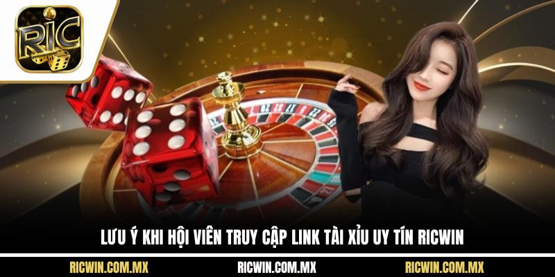 Lưu ý khi hội viên truy cập link tài xỉu uy tín Ricwin