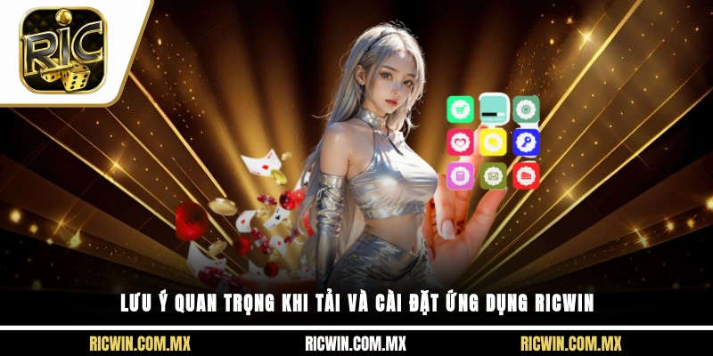 Lưu ý quan trọng khi tải và cài đặt ứng dụng Ricwin