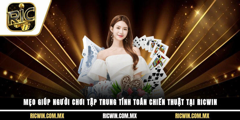 Mẹo giúp người chơi tập trung tính toán chiến thuật tại Ricwin