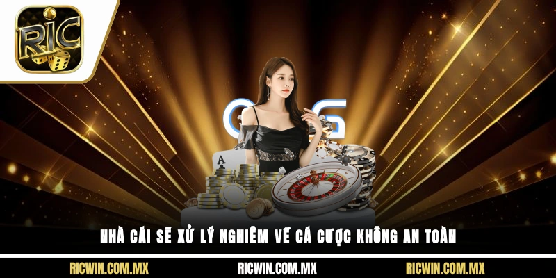 Nhà cái sẽ xử lý nghiêm về cá cược không an toàn