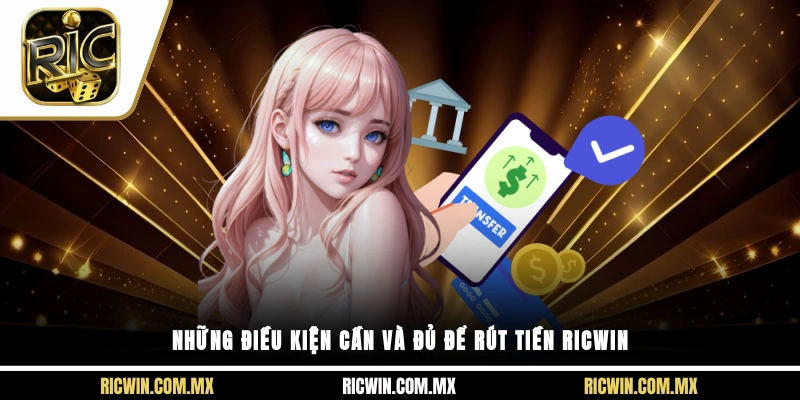Những điều kiện cần và đủ để rút tiền Ricwin