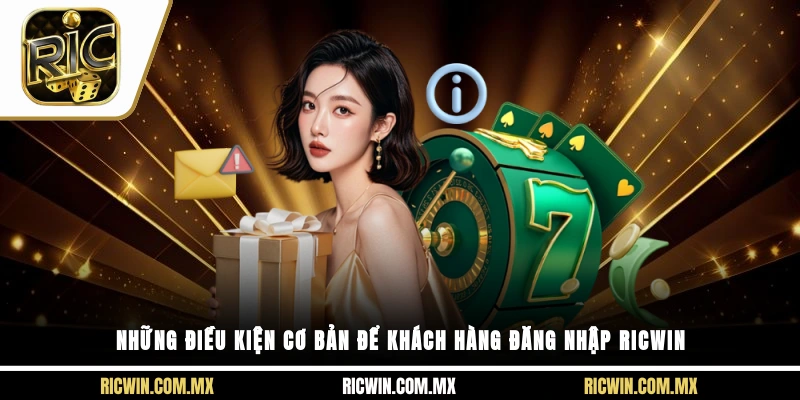 Những điều kiện cơ bản để khách hàng đăng nhập Ricwin