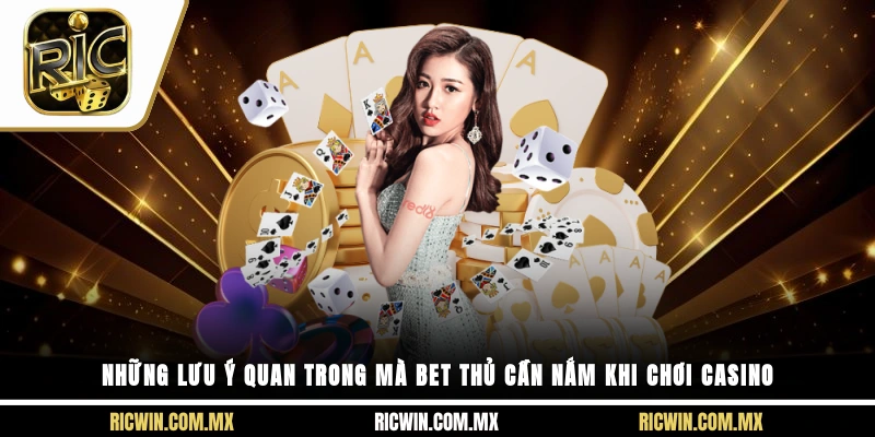 Những lưu ý quan trong mà bet thủ cần nắm khi chơi casino