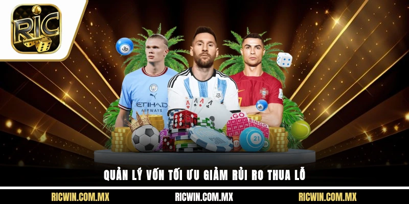 Quản lý vốn tối ưu giảm rủi ro thua lỗ