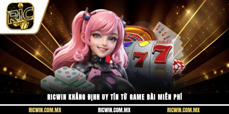 Ricwin khẳng định uy tín từ game bài miễn phí
