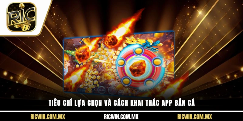 Tiêu chí lựa chọn và cách khai thác app bắn cá