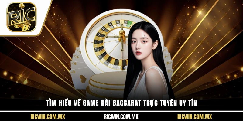 Tìm hiểu về game bài baccarat trực tuyến uy tín