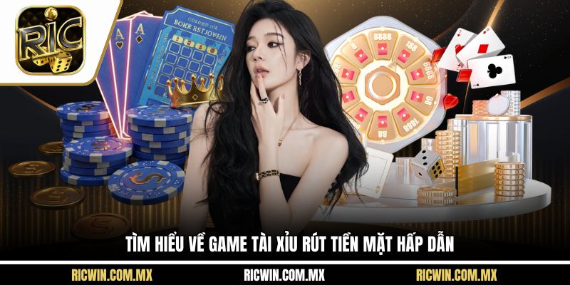 Tìm hiểu về game tài xỉu rút tiền mặt hấp dẫn